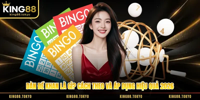 Dàn Đề Khan Là Gì? Cách Theo Và Áp Dụng Hiệu Quả 2026