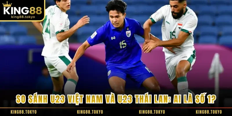 So Sánh U23 Việt Nam Và U23 Thái Lan: Ai Là Số 1?