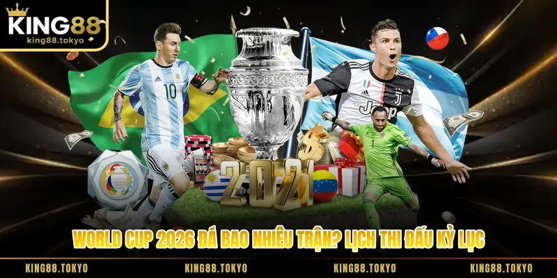 World Cup 2026 Đá Bao Nhiêu Trận? Lịch Thi Đấu Kỷ Lục